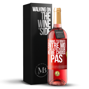 «Si jamais tu doutes entre moi et une autre personne, ne me choisis pas» Édition ROSÉ. stock limité